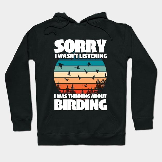 Birder - Sorry I Wasnt Listening I Was Thinking About Birding Hoodie by Kudostees